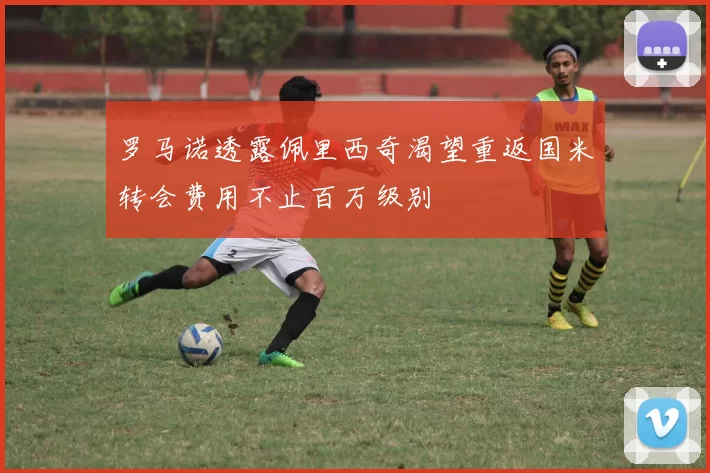 罗马诺透露佩里西奇渴望重返国米转会费用不止百万级别